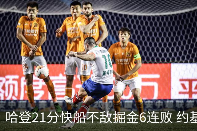 哈登21分快船不敌掘金6连败 约基奇砍32+16+9