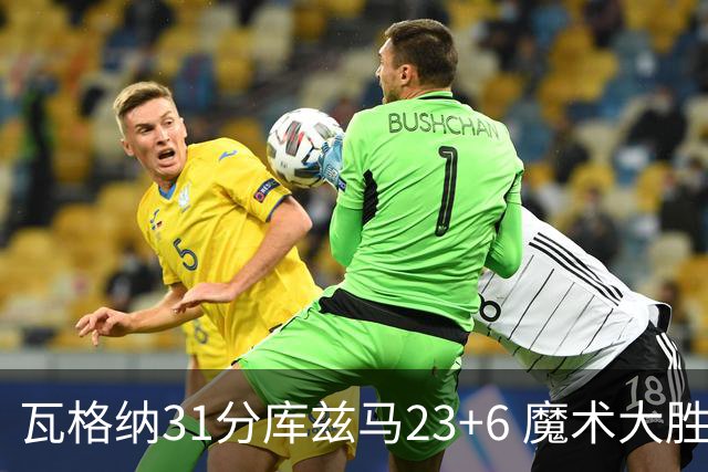 瓦格纳31分库兹马23+6 魔术大胜奇才取得8连胜