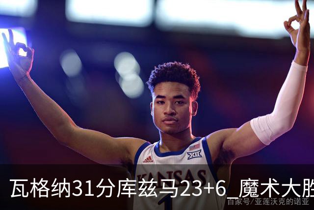 瓦格纳31分库兹马23+6 魔术大胜奇才取得8连胜